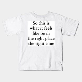 Right place right time lyrics Kids T-Shirt